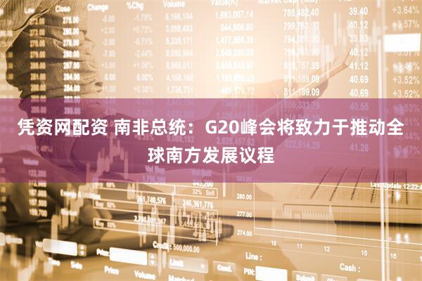 凭资网配资 南非总统：G20峰会将致力于推动全球南方发展议程